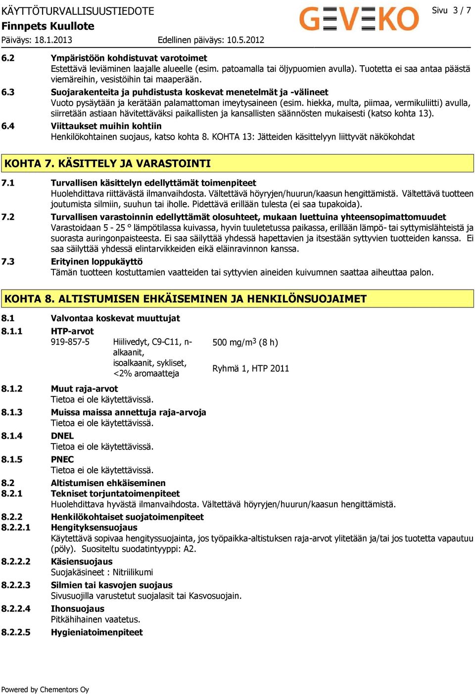 hiekka, multa, piimaa, vermikuliitti) avulla, siirretään astiaan hävitettäväksi paikallisten ja kansallisten säännösten mukaisesti (katso kohta 13). 6.