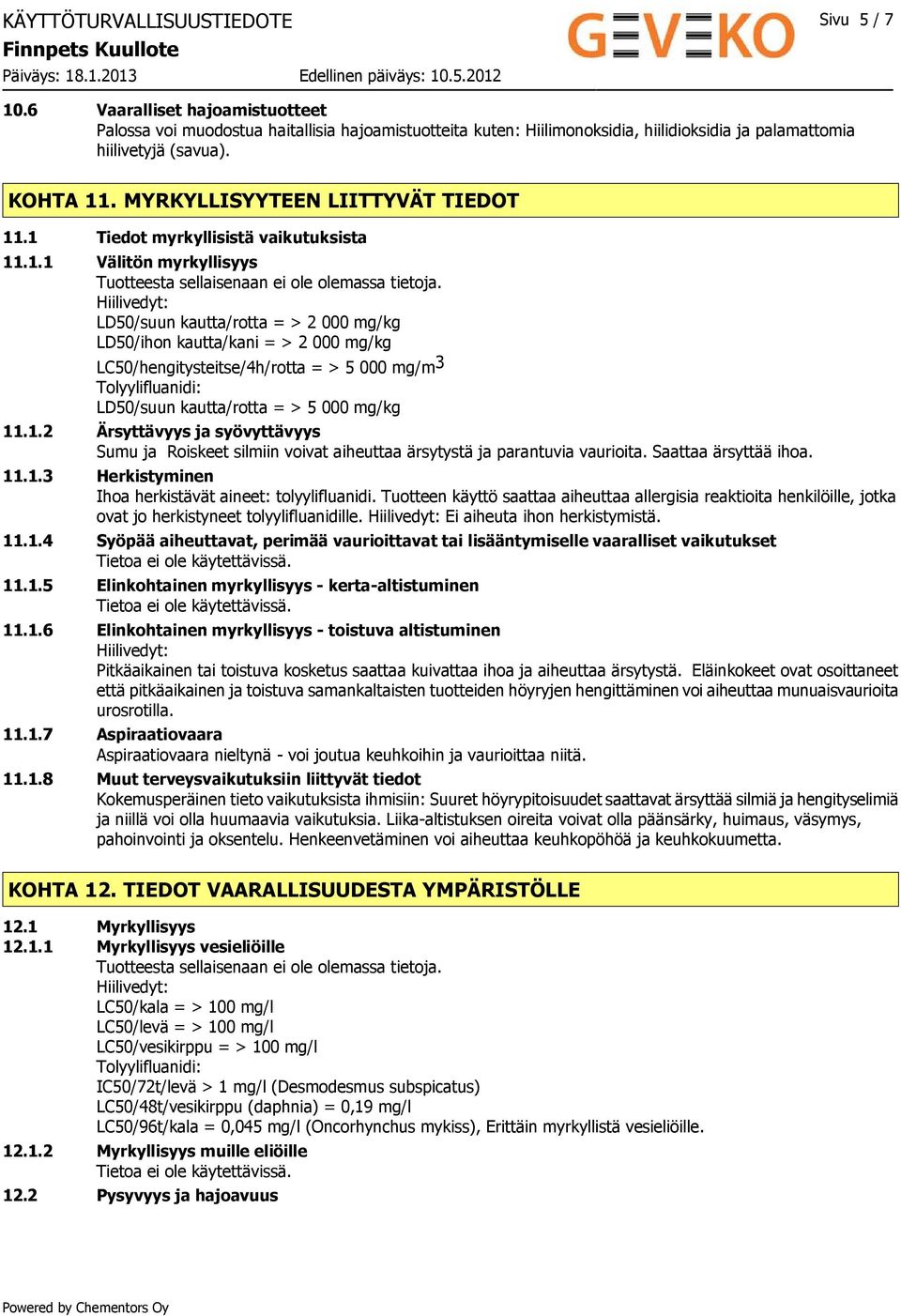 Hiilivedyt: LD50/suun kautta/rotta = > 2 000 mg/kg LD50/ihon kautta/kani = > 2 000 mg/kg LC50/hengitysteitse/4h/rotta = > 5 000 mg/m 3 Tolyylifluanidi: LD50/suun kautta/rotta = > 5 000 mg/kg 11