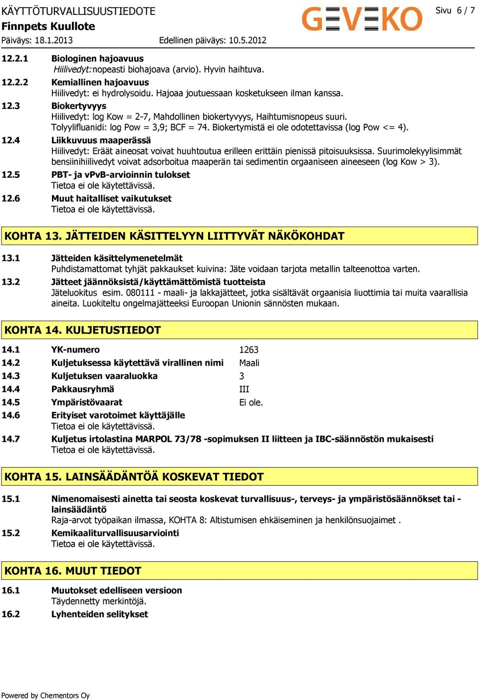 Biokertymistä ei ole odotettavissa (log Pow <= 4). 12.4 Liikkuvuus maaperässä Hiilivedyt: Eräät aineosat voivat huuhtoutua erilleen erittäin pienissä pitoisuuksissa.