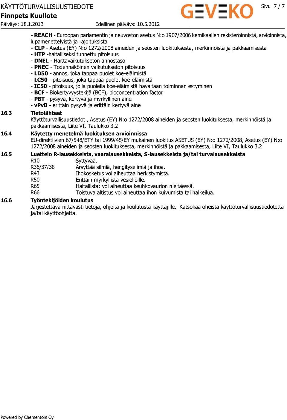 pitoisuus - LD50 - annos, joka tappaa puolet koe-eläimistä - LC50 - pitoisuus, joka tappaa puolet koe-eläimistä - IC50 - pitoisuus, jolla puolella koe-eläimistä havaitaan toiminnan estyminen - BCF -