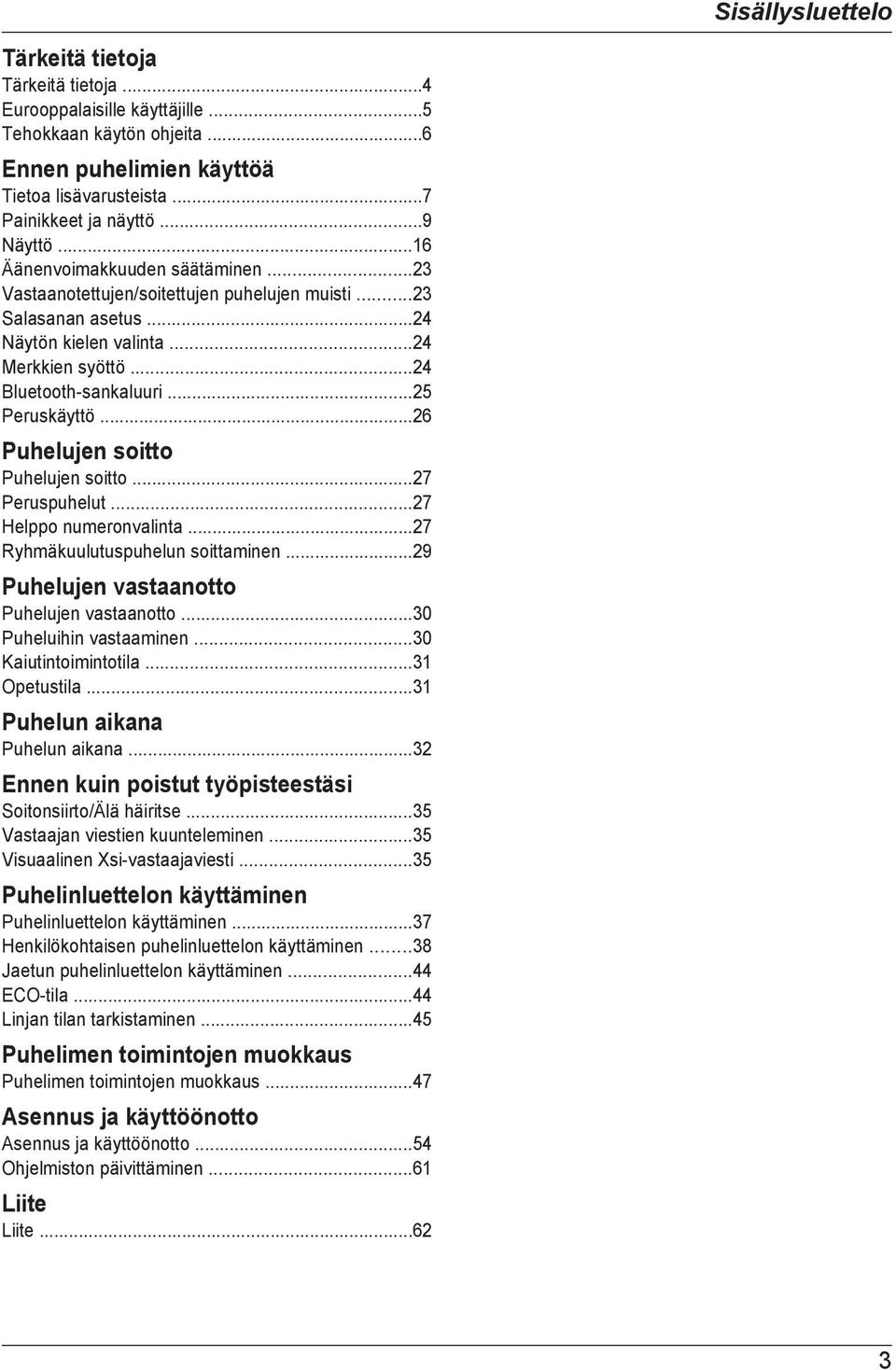 ..26 Puhelujen soitto Puhelujen soitto...27 Peruspuhelut...27 Helppo numeronvalinta...27 Ryhmäkuulutuspuhelun soittaminen...29 Puhelujen vastaanotto Puhelujen vastaanotto...30 Puheluihin vastaaminen.