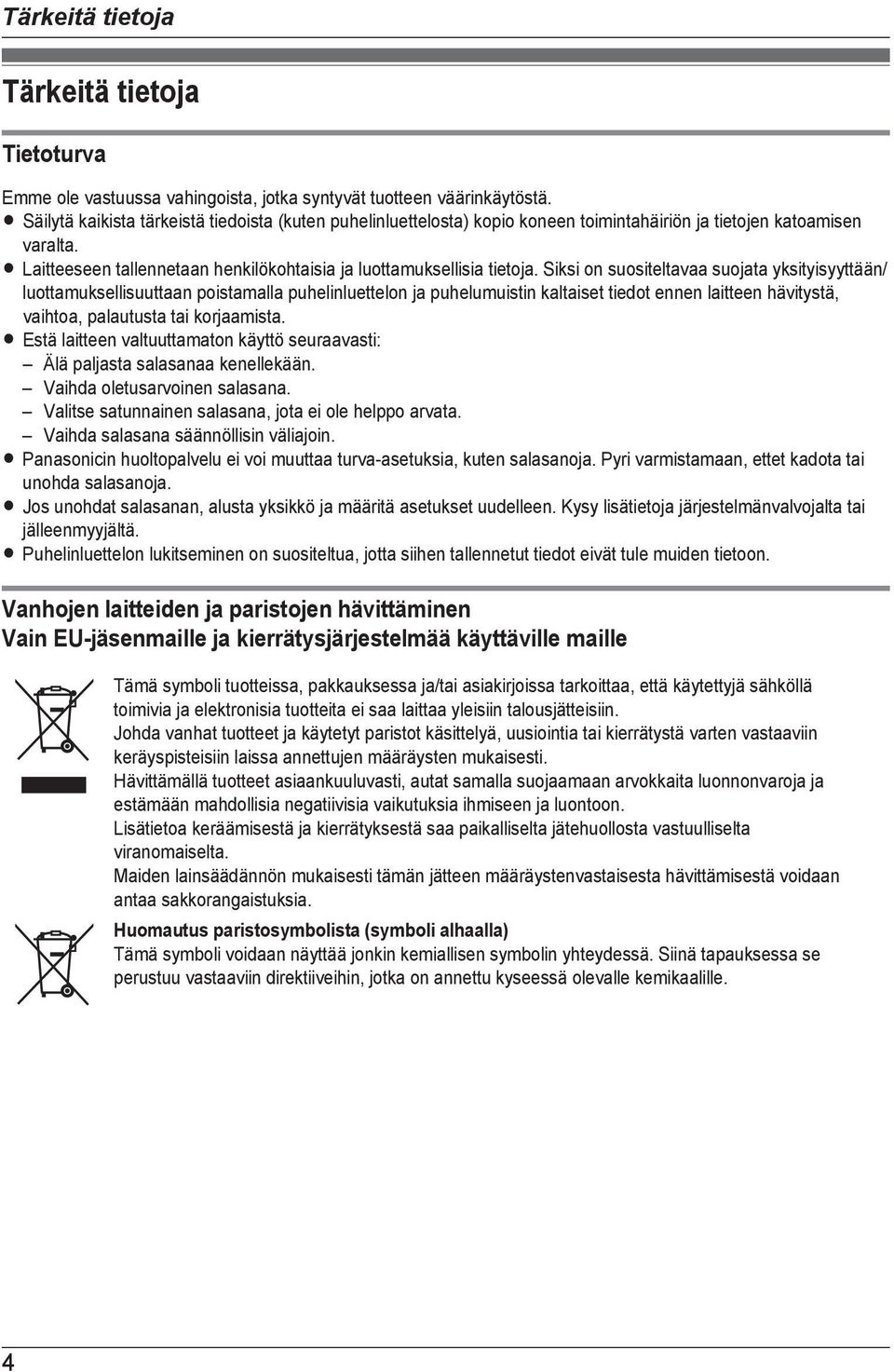 Siksi on suositeltavaa suojata yksityisyyttään/ luottamuksellisuuttaan poistamalla puhelinluettelon ja puhelumuistin kaltaiset tiedot ennen laitteen hävitystä, vaihtoa, palautusta tai korjaamista.