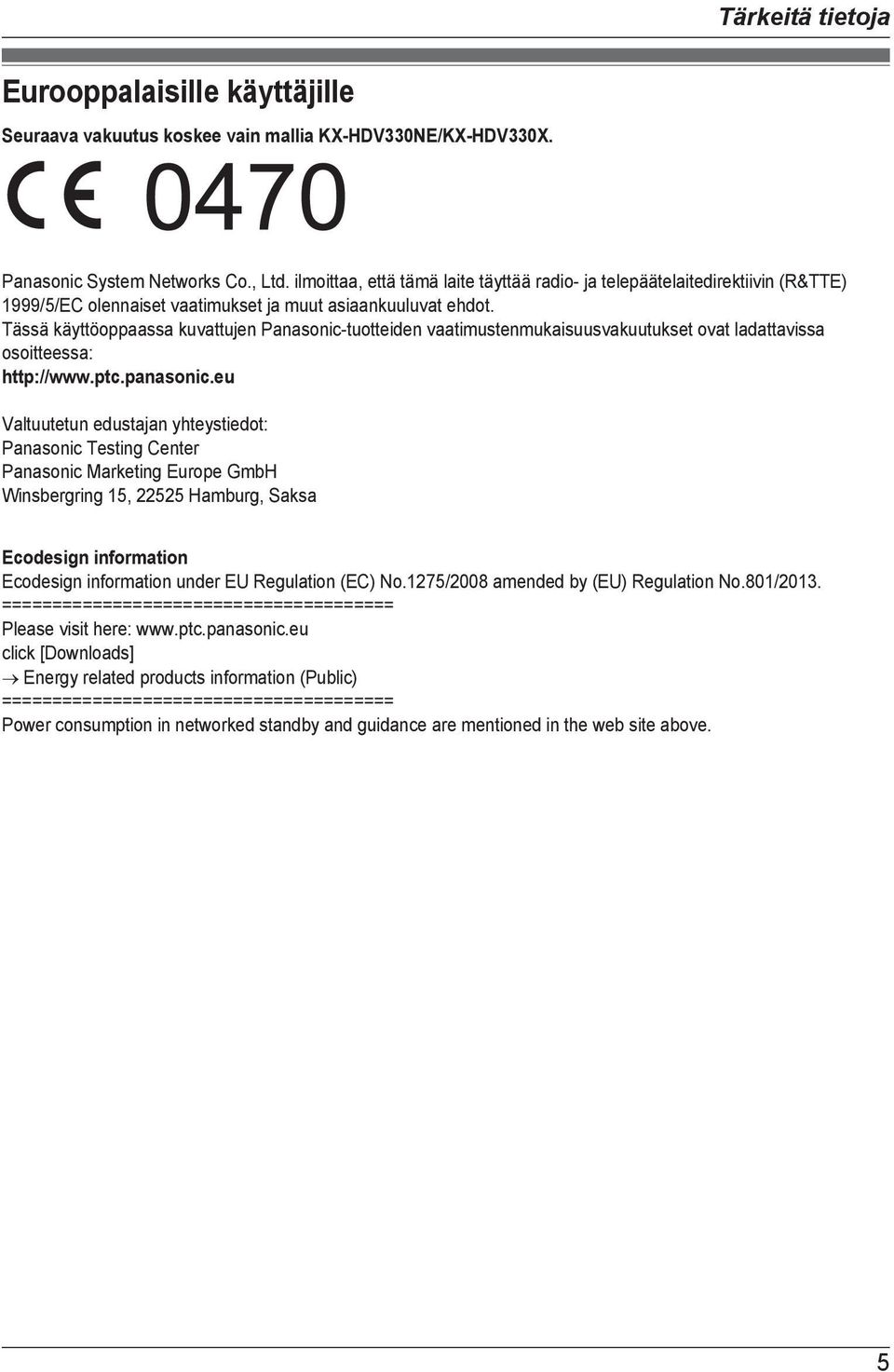 Tässä käyttöoppaassa kuvattujen Panasonic-tuotteiden vaatimustenmukaisuusvakuutukset ovat ladattavissa osoitteessa: http://www.ptc.panasonic.