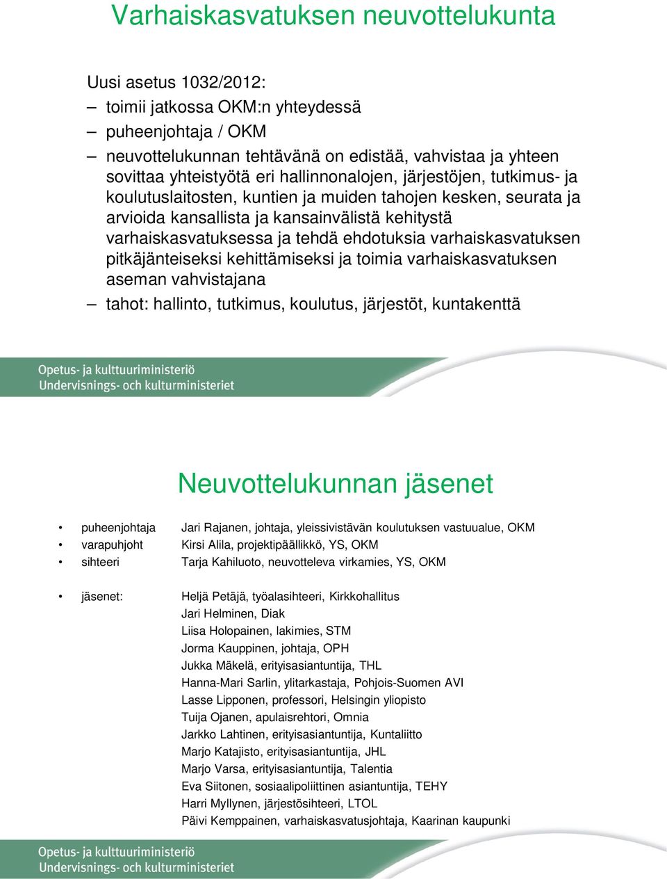 varhaiskasvatuksen pitkäjänteiseksi kehittämiseksi ja toimia varhaiskasvatuksen aseman vahvistajana tahot: hallinto, tutkimus, koulutus, järjestöt, kuntakenttä Neuvottelukunnan jäsenet puheenjohtaja