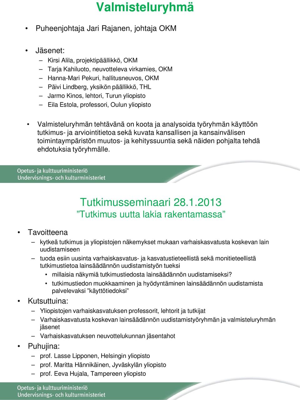 arviointitietoa sekä kuvata kansallisen ja kansainvälisen toimintaympäristön muutos- ja kehityssuuntia sekä näiden pohjalta tehdä ehdotuksia työryhmälle. Tutkimusseminaari 28.1.