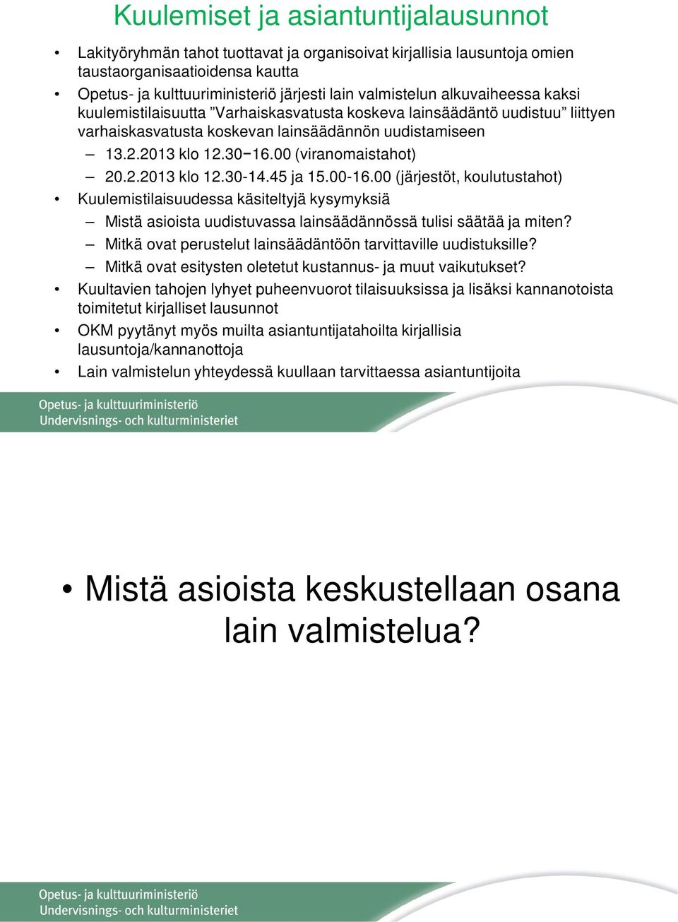 2.2013 klo 12.30-14.45 ja 15.00-16.00 (järjestöt, koulutustahot) Kuulemistilaisuudessa käsiteltyjä kysymyksiä Mistä asioista uudistuvassa lainsäädännössä tulisi säätää ja miten?