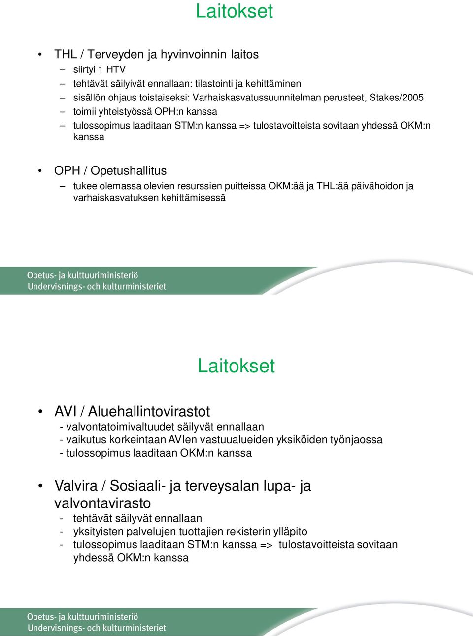 OKM:ää ja THL:ää päivähoidon ja varhaiskasvatuksen kehittämisessä Laitokset AVI / Aluehallintovirastot - valvontatoimivaltuudet säilyvät ennallaan - vaikutus korkeintaan AVIen vastuualueiden