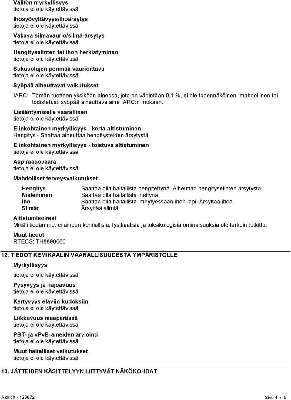 Lisääntymiselle vaarallinen Elinkohtainen myrkyllisyys - kerta-altistuminen Hengitys - Saattaa aiheuttaa hengitysteiden ärsytystä.