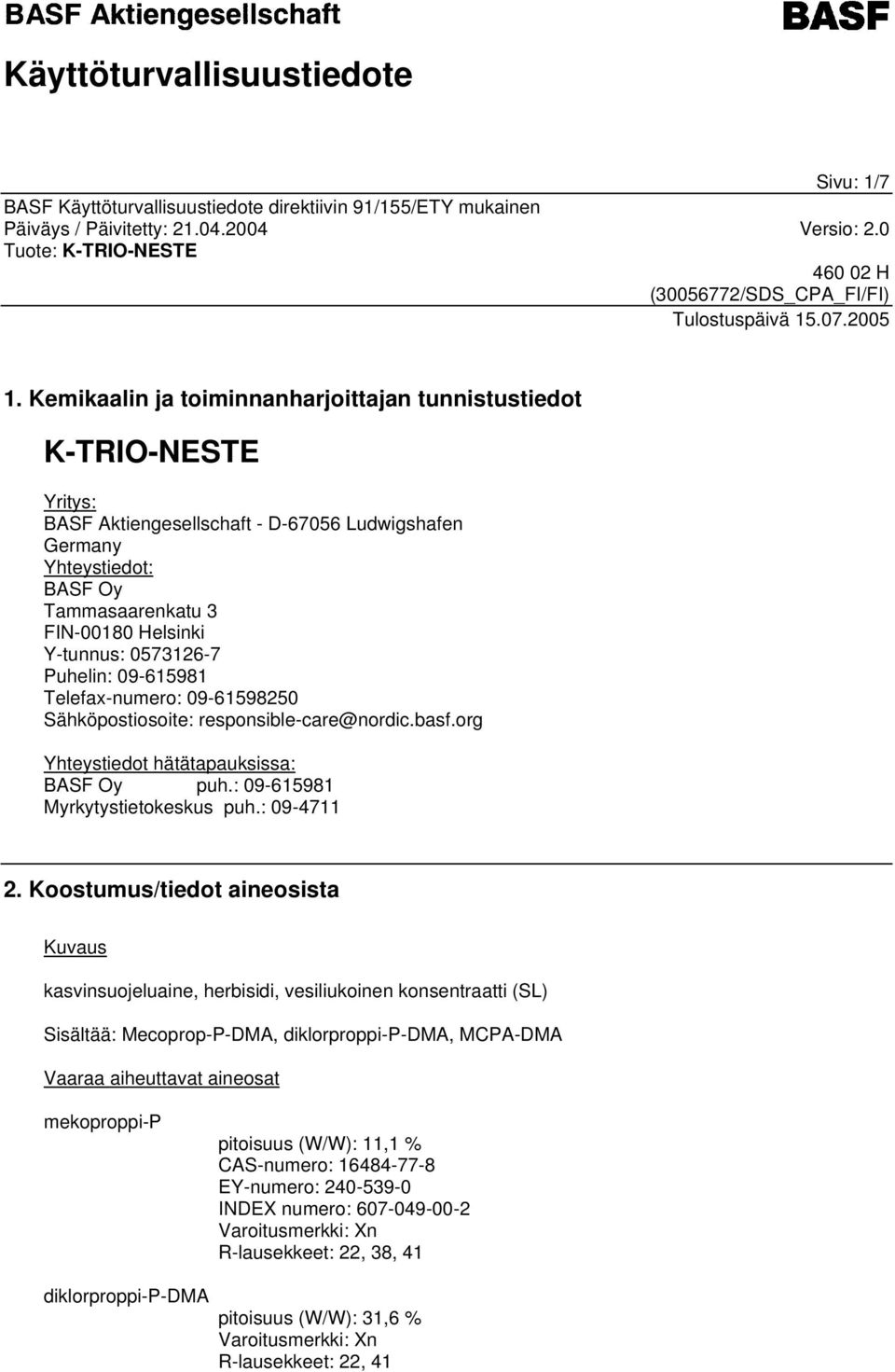 0573126-7 Puhelin: 09-615981 Telefax-numero: 09-61598250 Sähköpostiosoite: responsible-care@nordic.basf.org Yhteystiedot hätätapauksissa: BASF Oy puh.: 09-615981 Myrkytystietokeskus puh.: 09-4711 2.