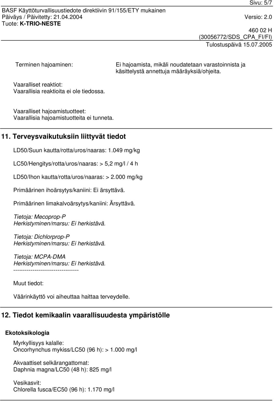 049 mg/kg LC50/Hengitys/rotta/uros/naaras: > 5,2 mg/l / 4 h LD50/Ihon kautta/rotta/uros/naaras: > 2.000 mg/kg Primäärinen ihoärsytys/kaniini: Ei ärsyttävä.