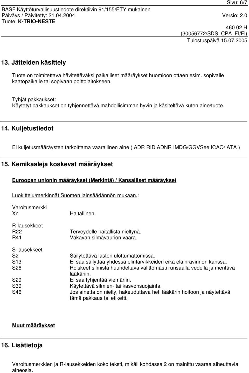 Kuljetustiedot Ei kuljetusmääräysten tarkoittama vaarallinen aine ( ADR RID ADNR IMDG/GGVSee ICAO/IATA ) 15.