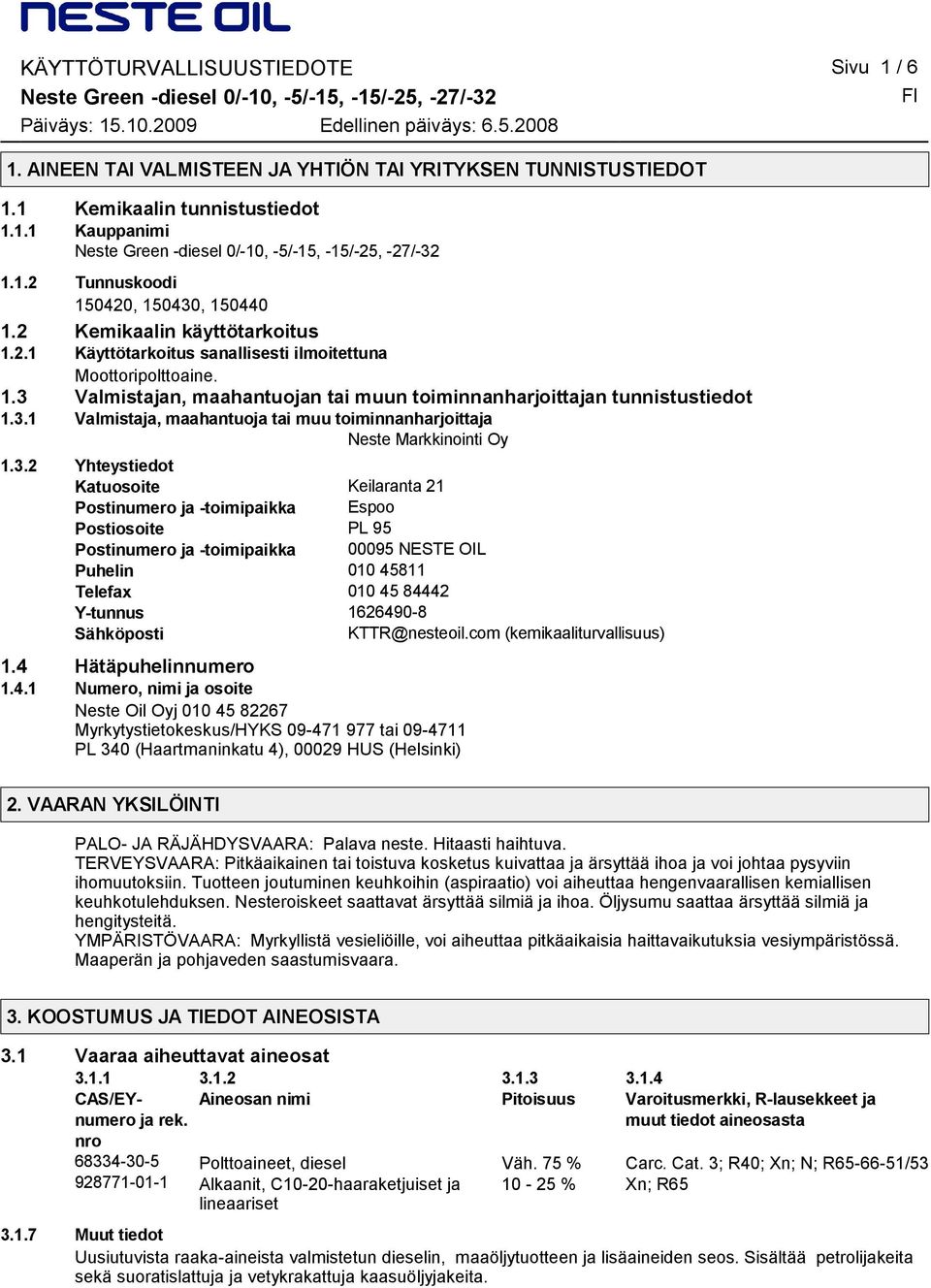 3.2 Yhteystiedot Katuosoite Keilaranta 21 Postinumero ja toimipaikka Espoo Postiosoite PL 95 Postinumero ja toimipaikka 00095 NESTE OIL Puhelin 010 45811 Telefax 010 45 84442 Ytunnus 16264908