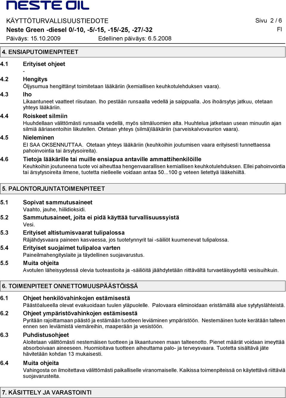 Huuhtelua jatketaan usean minuutin ajan silmiä ääriasentoihin liikutellen. Otetaan yhteys (silmä)lääkäriin (sarveiskalvovaurion vaara). 4.5 Nieleminen EI SAA OKSENNUTTAA.