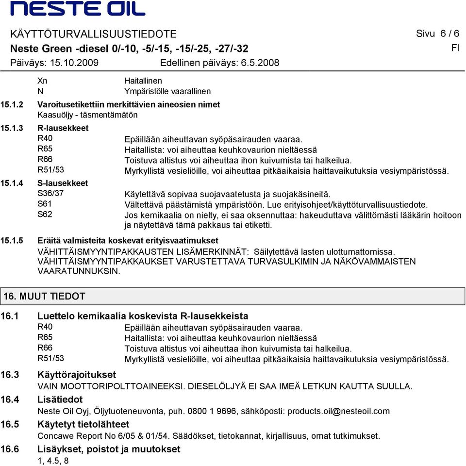 R51/53 Myrkyllistä vesieliöille, voi aiheuttaa pitkäaikaisia haittavaikutuksia vesiympäristössä. 15.1.4 Slausekkeet S36/37 Käytettävä sopivaa suojavaatetusta ja suojakäsineitä.