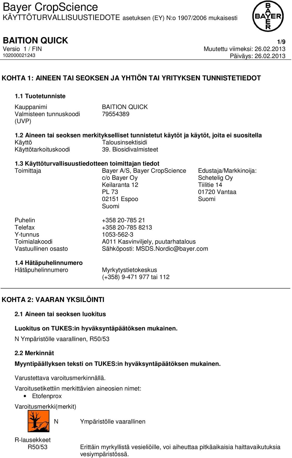 3 Käyttöturvallisuustiedotteen toimittajan tiedot Toimittaja Bayer A/S, Bayer CropScience c/o Bayer Oy Keilaranta 12 PL 73 02151 Espoo Suomi Edustaja/Markkinoija: Schetelig Oy Tiilitie 14 01720