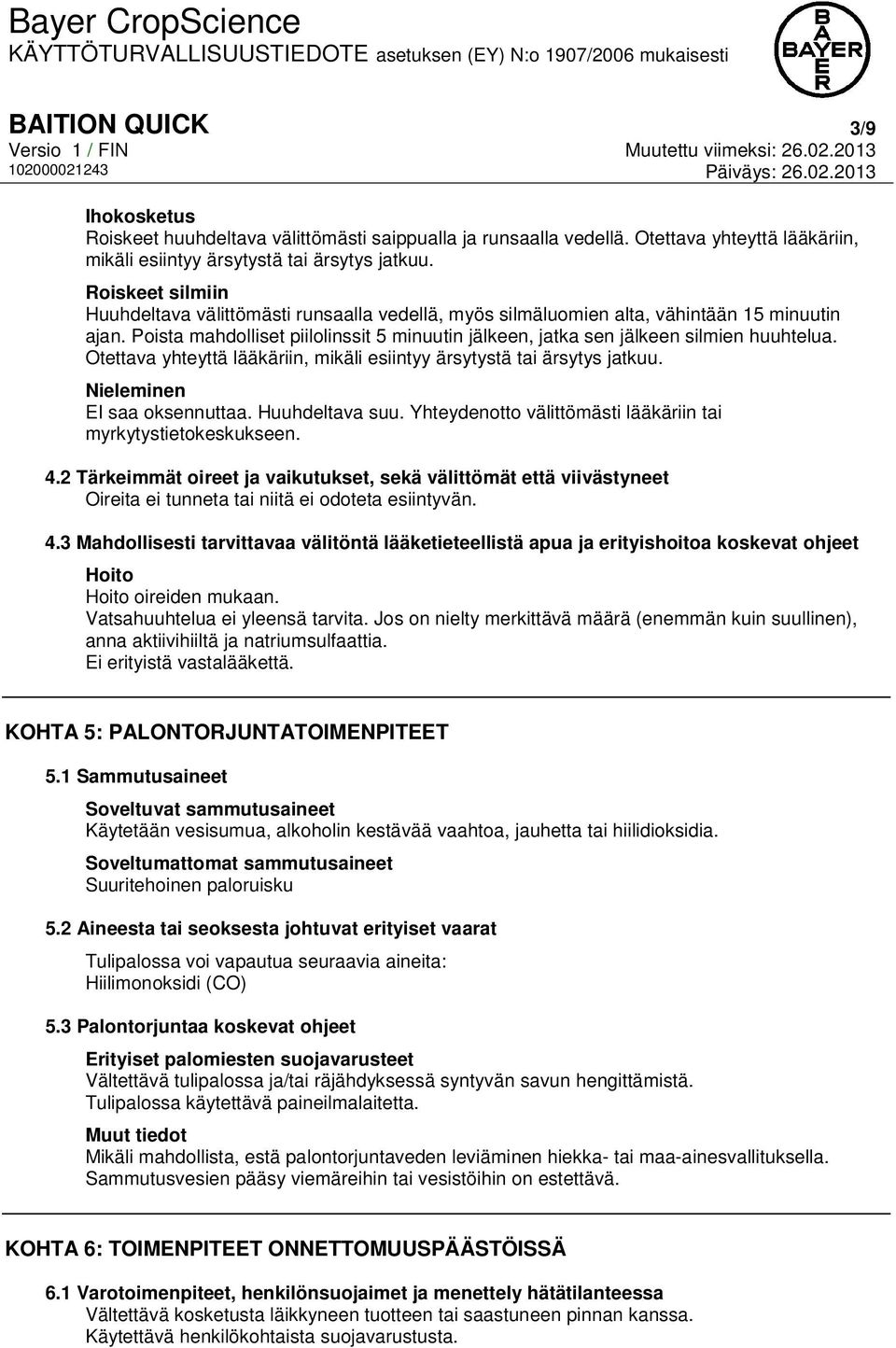 Poista mahdolliset piilolinssit 5 minuutin jälkeen, jatka sen jälkeen silmien huuhtelua. Otettava yhteyttä lääkäriin, mikäli esiintyy ärsytystä tai ärsytys jatkuu. Nieleminen EI saa oksennuttaa.