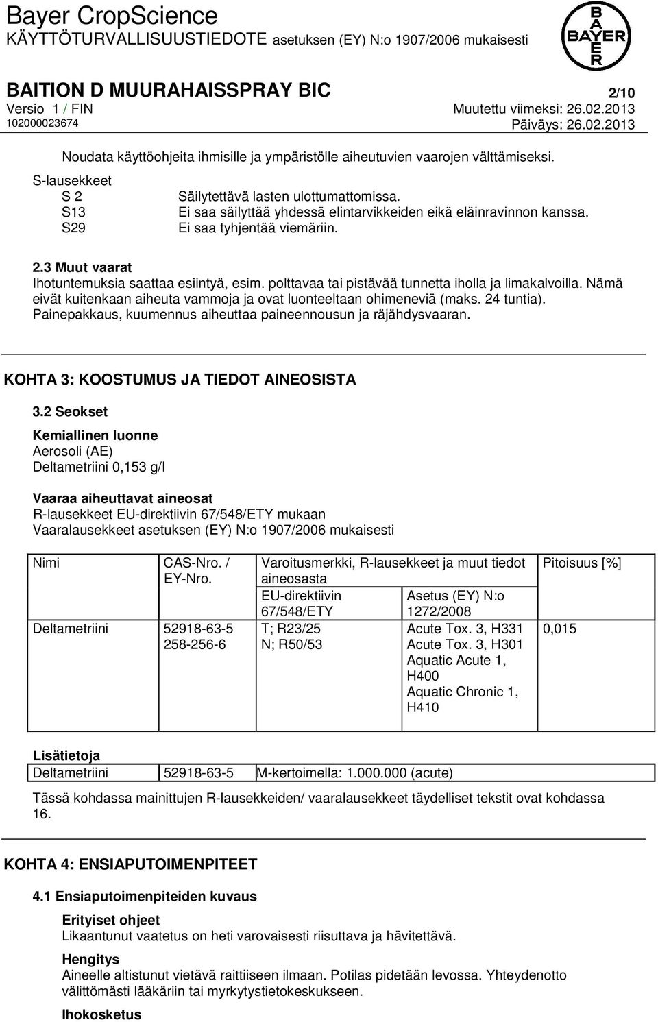 polttavaa tai pistävää tunnetta iholla ja limakalvoilla. Nämä eivät kuitenkaan aiheuta vammoja ja ovat luonteeltaan ohimeneviä (maks. 24 tuntia).