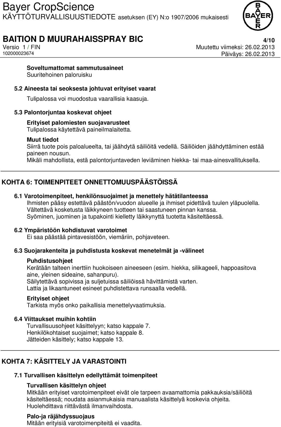 3 Palontorjuntaa koskevat ohjeet Erityiset palomiesten suojavarusteet Tulipalossa käytettävä paineilmalaitetta. Muut tiedot Siirrä tuote pois paloalueelta, tai jäähdytä säiliöitä vedellä.