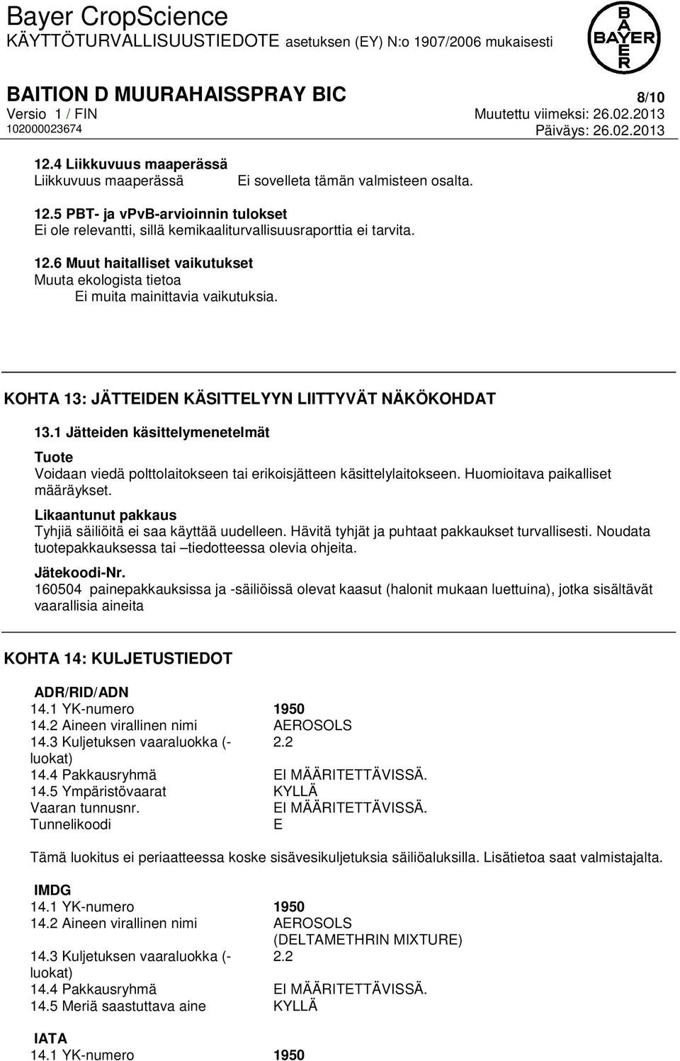 1 Jätteiden käsittelymenetelmät Tuote Voidaan viedä polttolaitokseen tai erikoisjätteen käsittelylaitokseen. Huomioitava paikalliset määräykset.