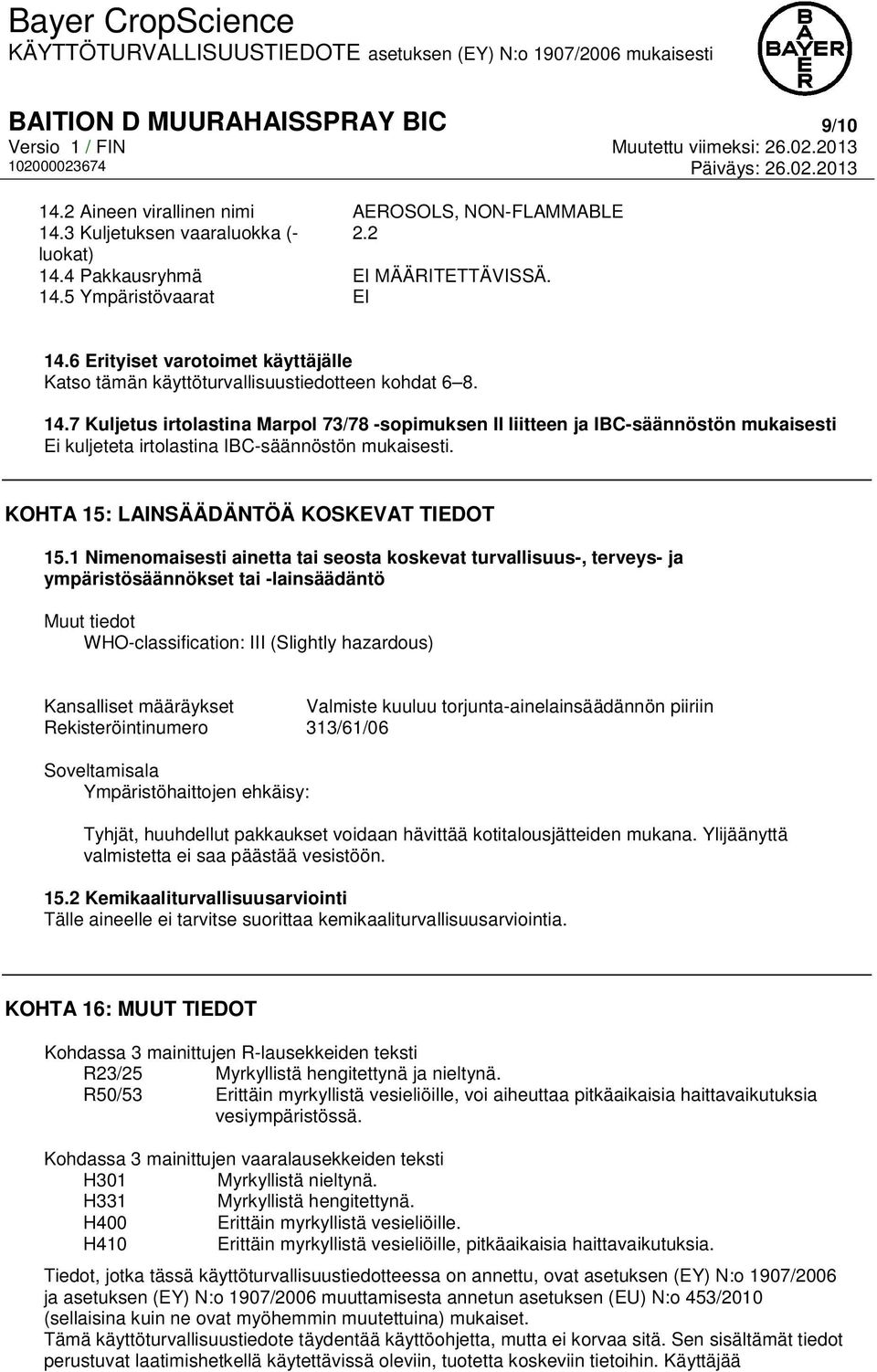 7 Kuljetus irtolastina Marpol 73/78 -sopimuksen II liitteen ja IBC-säännöstön mukaisesti Ei kuljeteta irtolastina IBC-säännöstön mukaisesti. KOHTA 15: LAINSÄÄDÄNTÖÄ KOSKEVAT TIEDOT 15.