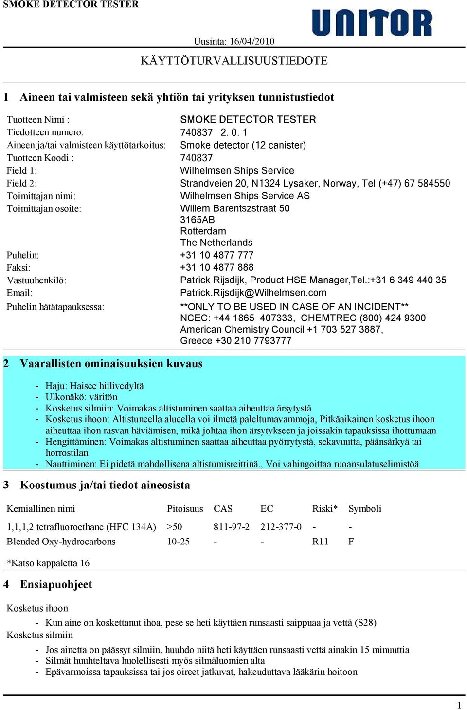 Toimittajan nimi: Wilhelmsen Ships Service AS Toimittajan osoite: Willem Barentszstraat 50 3165AB Rotterdam The Netherlands Puhelin: +31 10 4877 777 Faksi: +31 10 4877 888 Vastuuhenkilö: Patrick