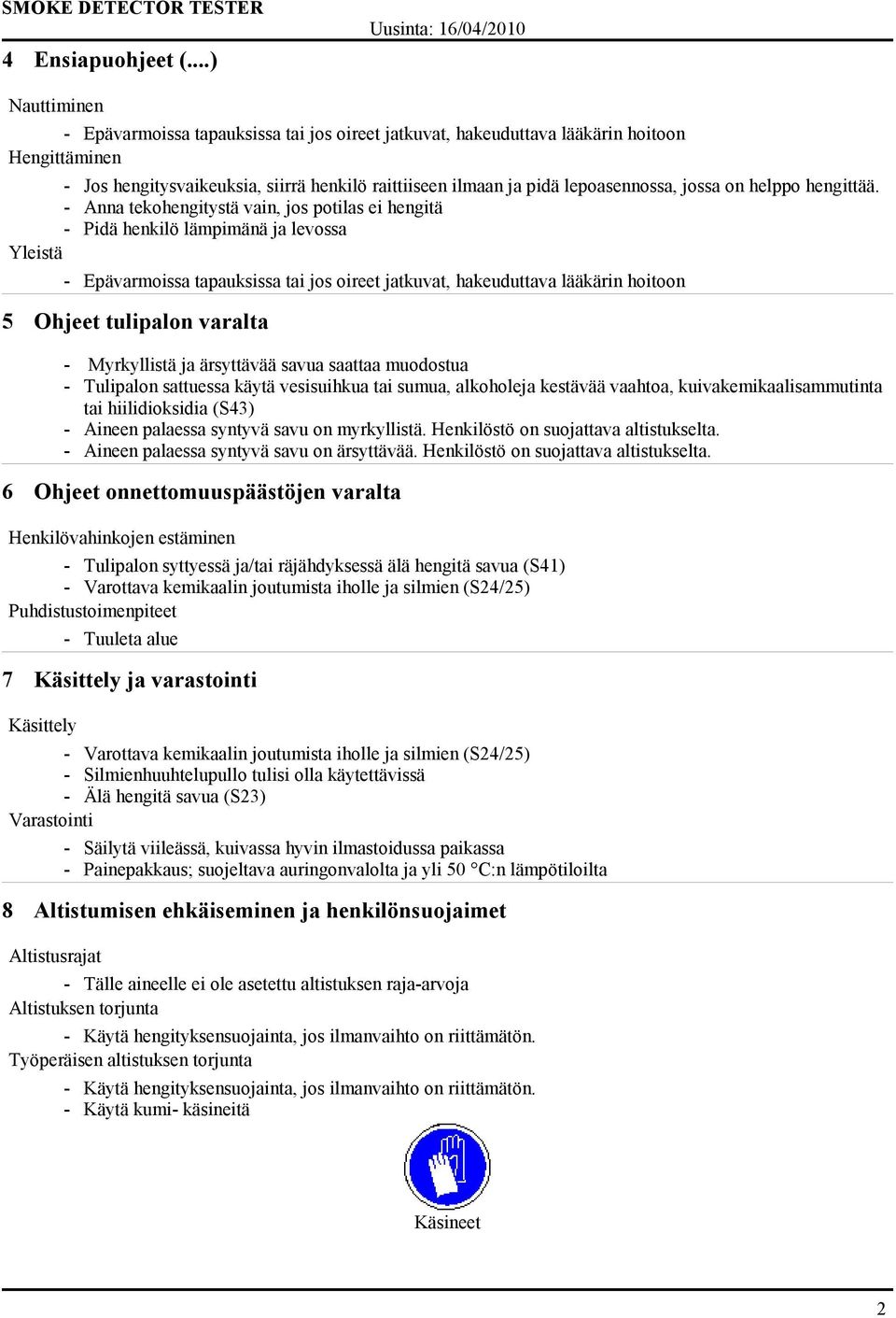 käytä vesisuihkua tai sumua, alkoholeja kestävää vaahtoa, kuivakemikaalisammutinta tai hiilidioksidia (S43) - Aineen palaessa syntyvä savu on myrkyllistä. Henkilöstö on suojattava altistukselta.