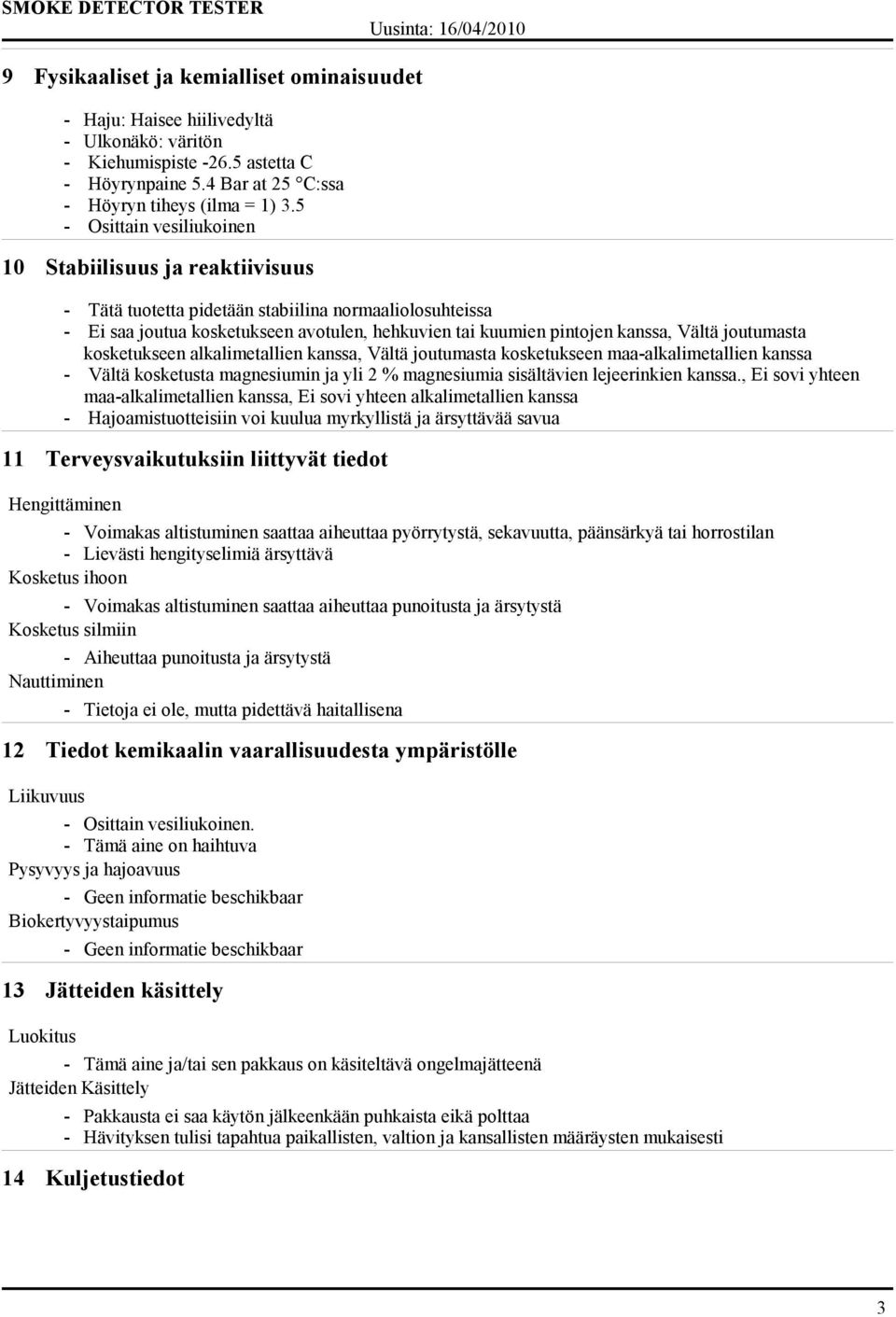 Vältä joutumasta kosketukseen alkalimetallien kanssa, Vältä joutumasta kosketukseen maa-alkalimetallien kanssa - Vältä kosketusta magnesiumin ja yli 2 % magnesiumia sisältävien lejeerinkien kanssa.