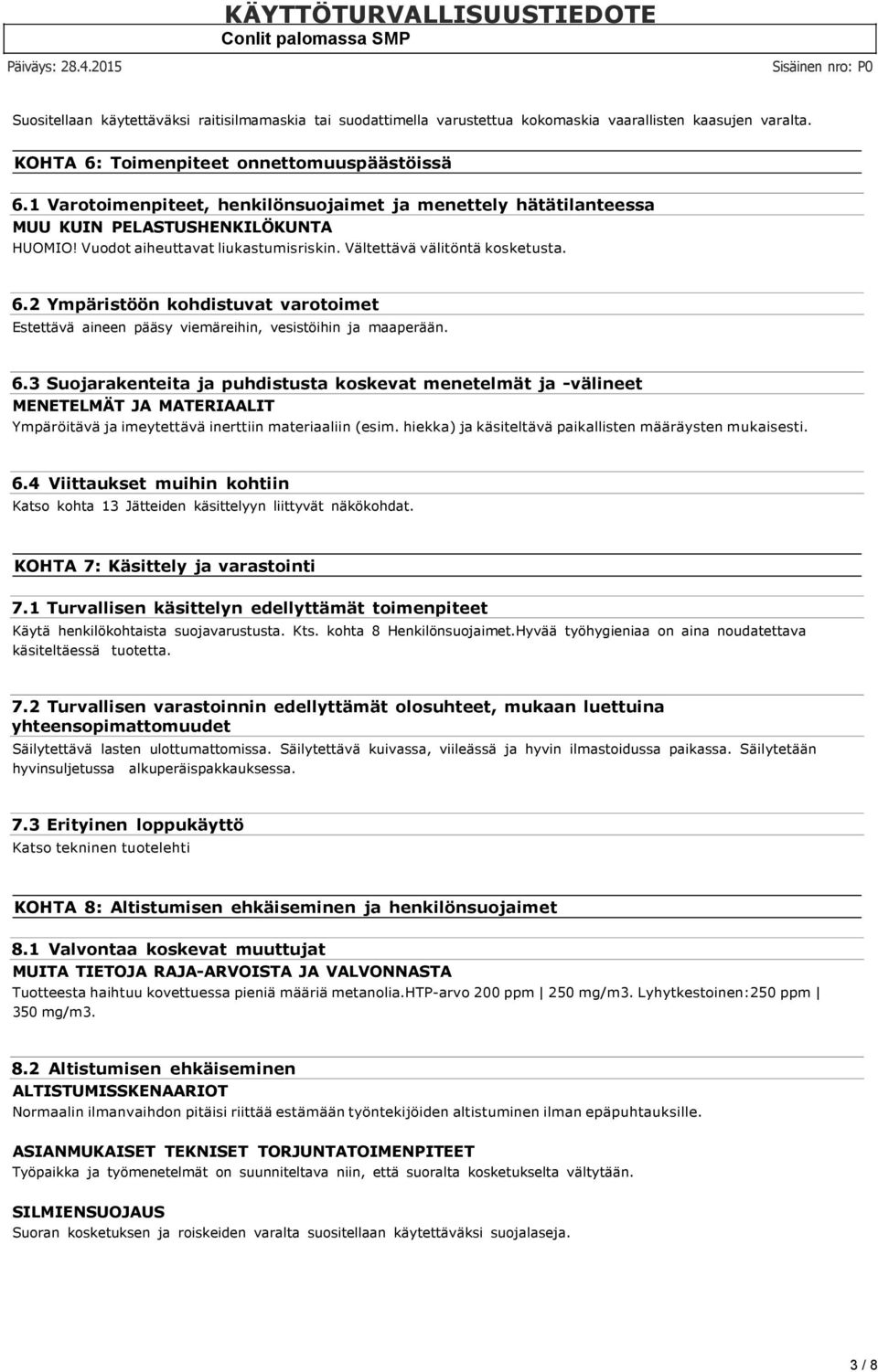 2 Ympäristöön kohdistuvat varotoimet Estettävä aineen pääsy viemäreihin, vesistöihin ja maaperään. 6.