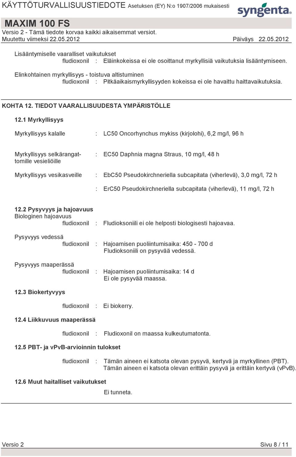 1 Myrkyllisyys Myrkyllisyys kalalle : LC50 Oncorhynchus mykiss (kirjolohi), 6,2 mg/l, 96 h Myrkyllisyys selkärangattomille vesieliöille Myrkyllisyys vesikasveille : EC50 Daphnia magna Straus, 10