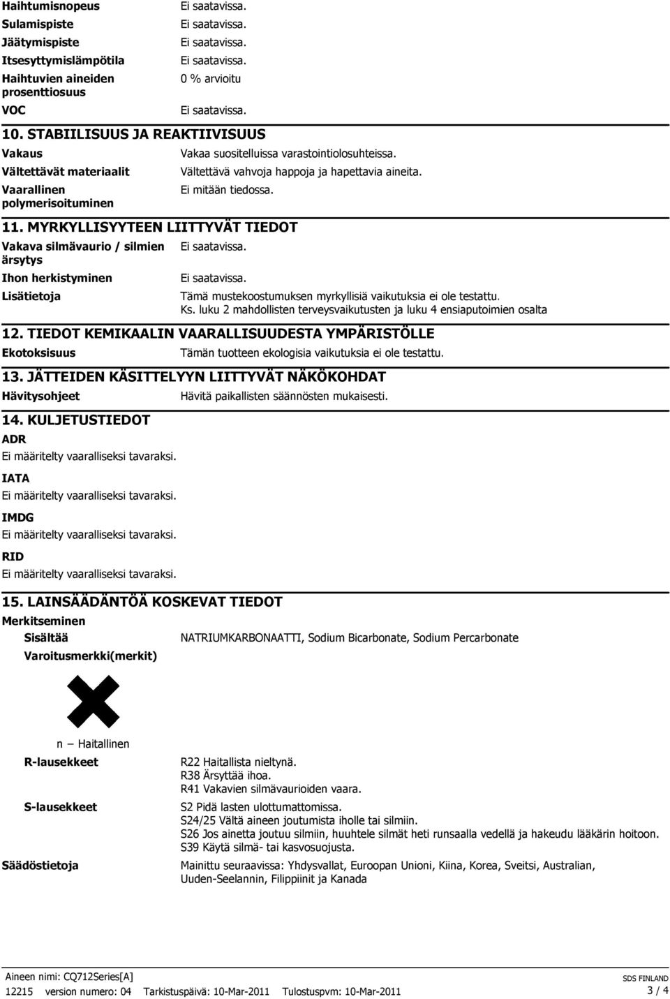 Ei mitään tiedossa. 11. MYRKYLLISYYTEEN LIITTYVÄT TIEDOT Vakava silmävaurio / silmien ärsytys Ihon herkistyminen Lisätietoja Tämä mustekoostumuksen myrkyllisiä vaikutuksia ei ole testattu. Ks.