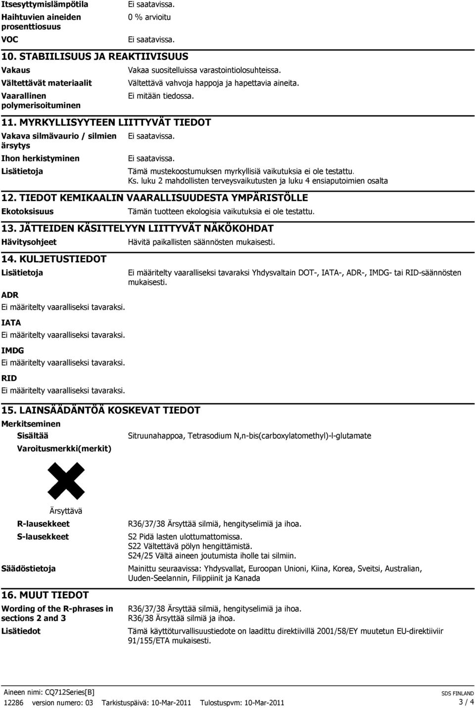 Ei mitään tiedossa. 11. MYRKYLLISYYTEEN LIITTYVÄT TIEDOT Vakava silmävaurio / silmien ärsytys Ihon herkistyminen Lisätietoja Tämä mustekoostumuksen myrkyllisiä vaikutuksia ei ole testattu. Ks.