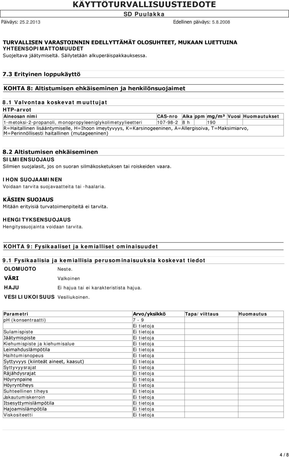 1 Valvontaa koskevat muuttujat HTP-arvot Aineosan nimi CAS-nro Aika ppm mg/m³ Vuosi Huomautukset 1-metoksi-2-propanoli, monopropyleeniglykolimetyylieetteri 107-98-2 8 h 190 R=Haitallinen