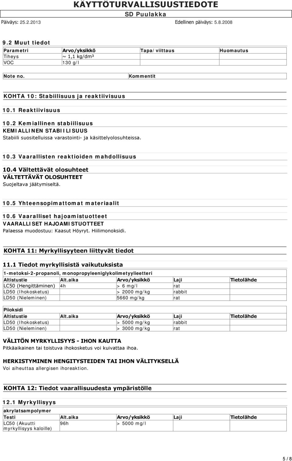 4 Vältettävät olosuhteet VÄLTETTÄVÄT OLOSUHTEET Suojeltava jäätymiseltä. 10.5 Yhteensopimattomat materiaalit 10.