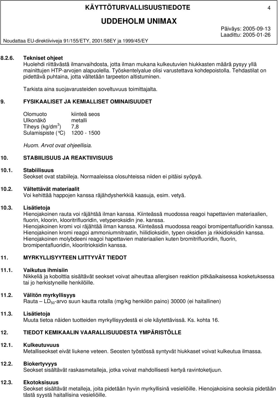 FYSIKAALISET JA KEMIALLISET OMINAISUUDET Olomuoto kiinteä seos Ulkonäkö metalli Tiheys (kg/dm 3 ) 7,8 Sulamispiste ( C) 1200 1500 Huom. Arvot ovat ohjeellisia. 10. STABIILISUUS JA REAKTIIVISUUS 10.1. Stabiilisuus Seokset ovat stabiileja.