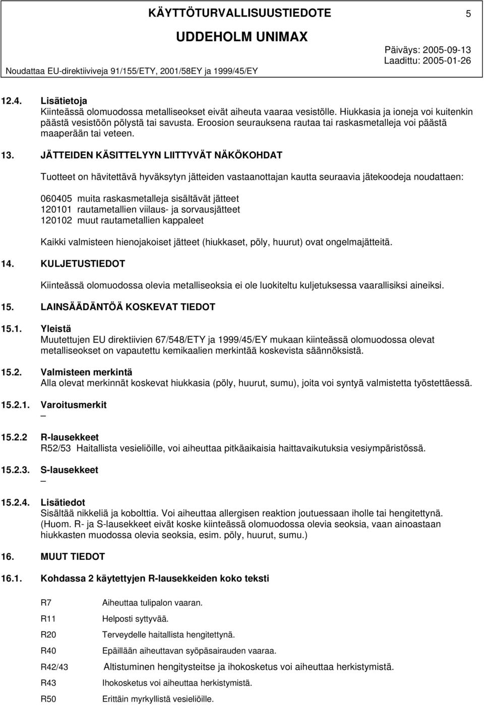 JÄTTEIDEN KÄSITTELYYN LIITTYVÄT NÄKÖKOHDAT Tuotteet on hävitettävä hyväksytyn jätteiden vastaanottajan kautta seuraavia jätekoodeja noudattaen: 060405 muita raskasmetalleja sisältävät jätteet 120101