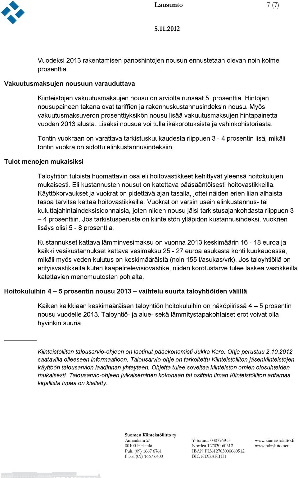 Myös vakuutusmaksuveron prosenttiyksikön nousu lisää vakuutusmaksujen hintapainetta vuoden 2013 alusta. Lisäksi nousua voi tulla ikäkorotuksista ja vahinkohistoriasta.