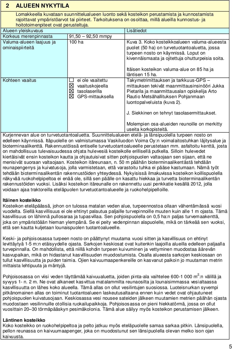 Alueen yleiskuvaus Lisätiedot Korkeus merenpinnasta Valuma-alueen laajuus ja ominaispiirteitä 91,50 92,50 mmpy 100 ha Kuva 3.