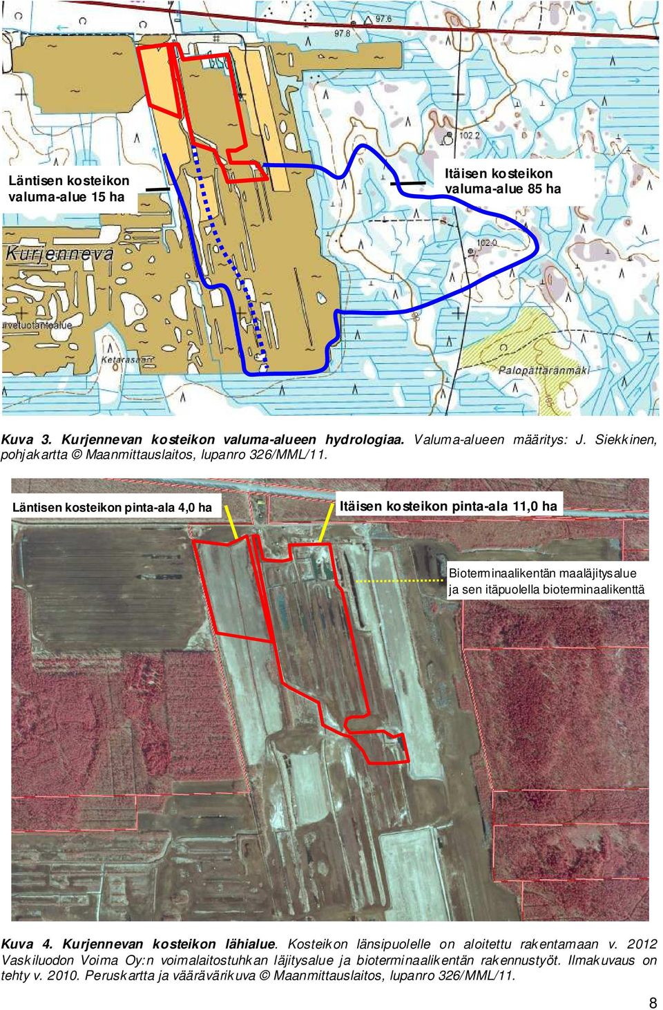 Läntisen kosteikon pinta-ala 4,0 ha Itäisen kosteikon pinta-ala 11,0 ha Bioterminaalikentän maaläjitysalue ja sen itäpuolella bioterminaalikenttä Kuva 4.