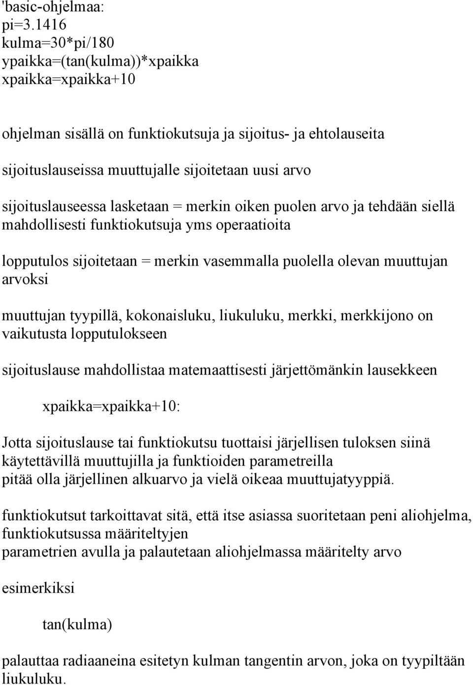 sijoituslauseessa lasketaan = merkin oiken puolen arvo ja tehdään siellä mahdollisesti funktiokutsuja yms operaatioita lopputulos sijoitetaan = merkin vasemmalla puolella olevan muuttujan arvoksi