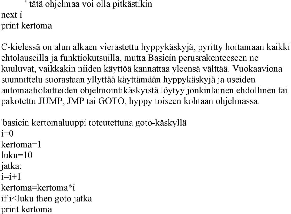 Vuokaaviona suunnittelu suorastaan yllyttää käyttämään hyppykäskyjä ja useiden automaatiolaitteiden ohjelmointikäskyistä löytyy jonkinlainen ehdollinen tai