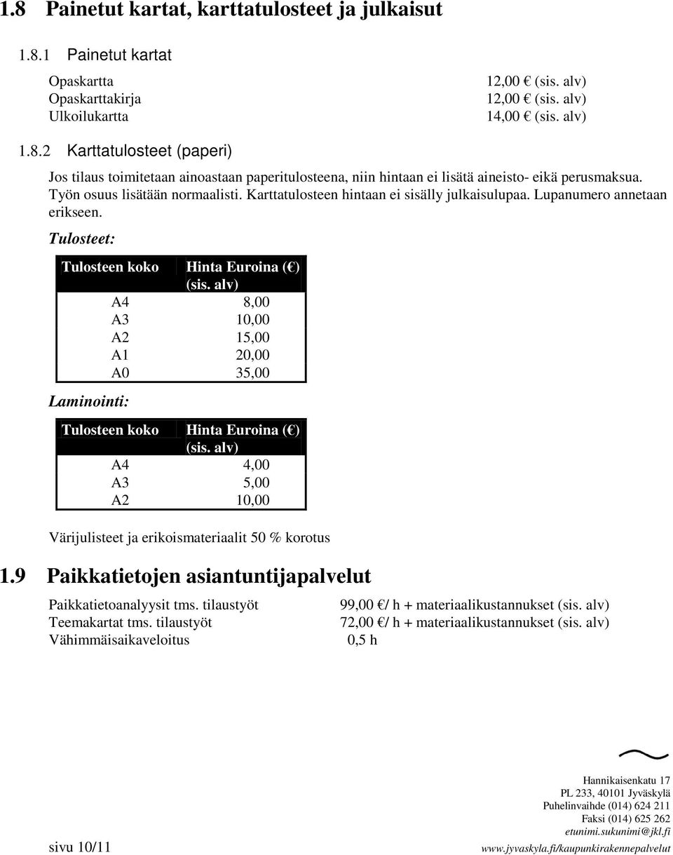 alv) A4 8,00 A3 10,00 A2 15,00 A1 20,00 A0 35,00 Laminointi: Tulosteen koko Hinta Euroina ( ) (sis. alv) A4 4,00 A3 5,00 A2 10,00 Värijulisteet ja erikoismateriaalit 50 % korotus 1.