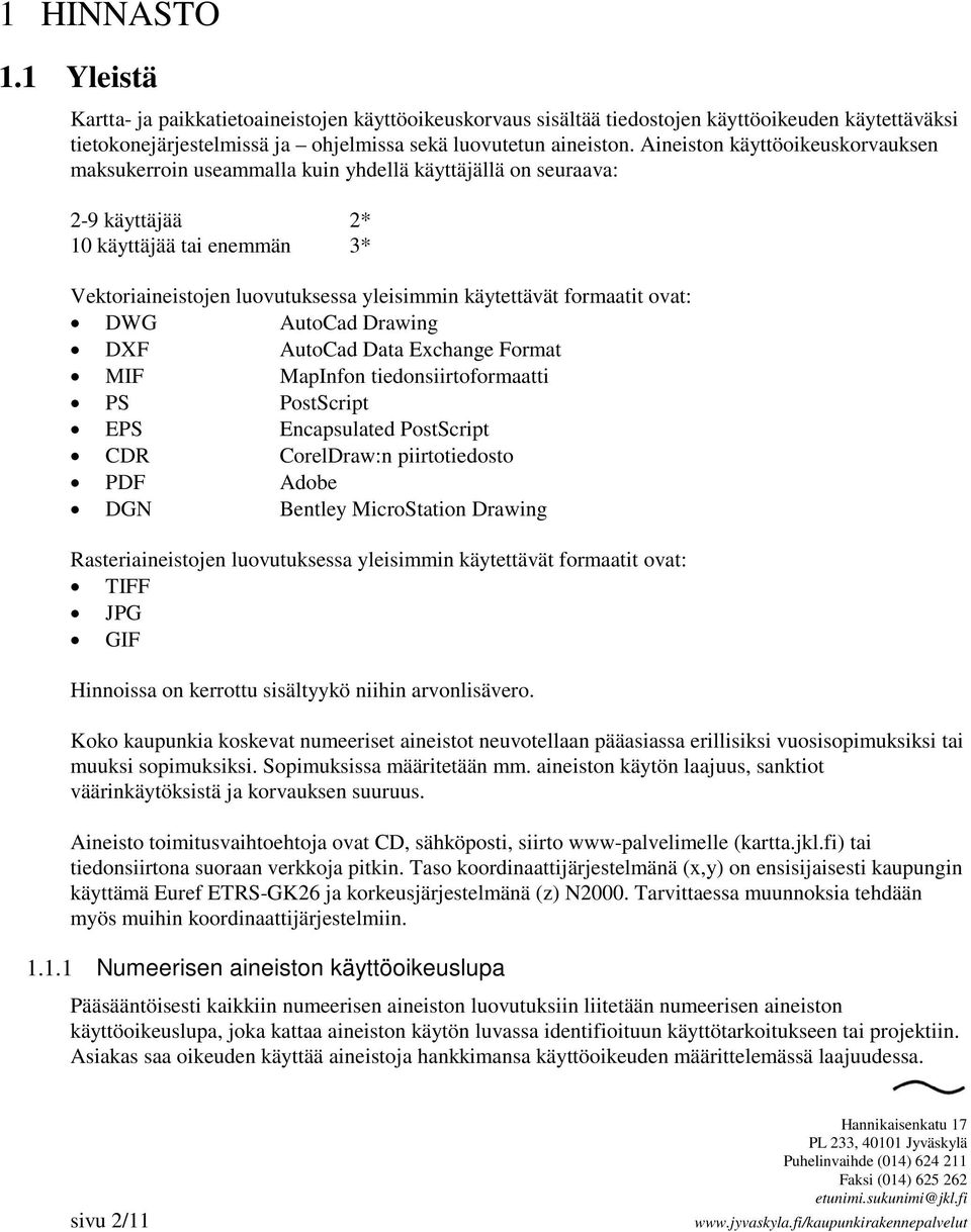 formaatit ovat: DWG AutoCad Drawing DXF AutoCad Data Exchange Format MIF MapInfon tiedonsiirtoformaatti PS PostScript EPS Encapsulated PostScript CDR CorelDraw:n piirtotiedosto PDF Adobe DGN Bentley