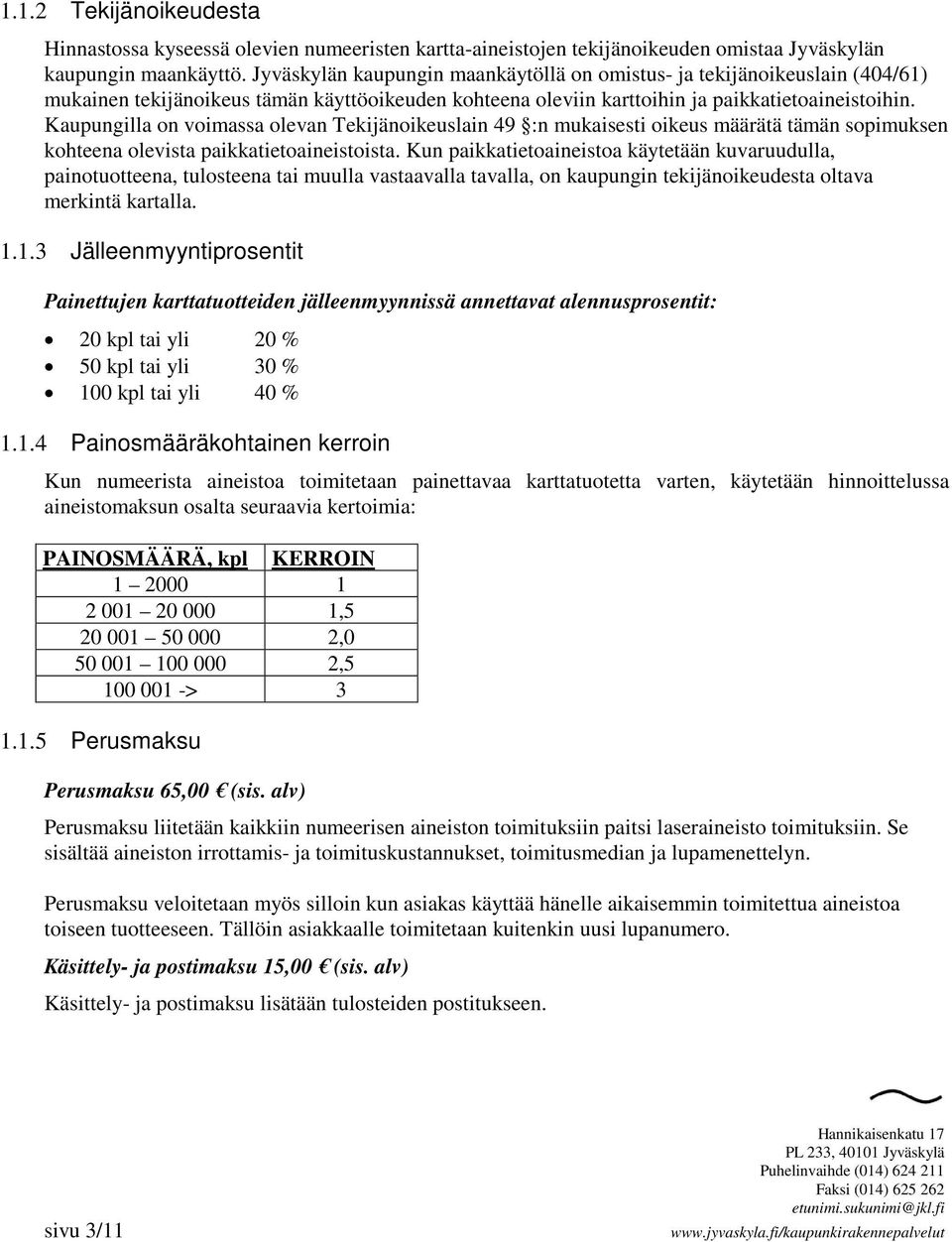 Kaupungilla on voimassa olevan Tekijänoikeuslain 49 :n mukaisesti oikeus määrätä tämän sopimuksen kohteena olevista paikkatietoaineistoista.