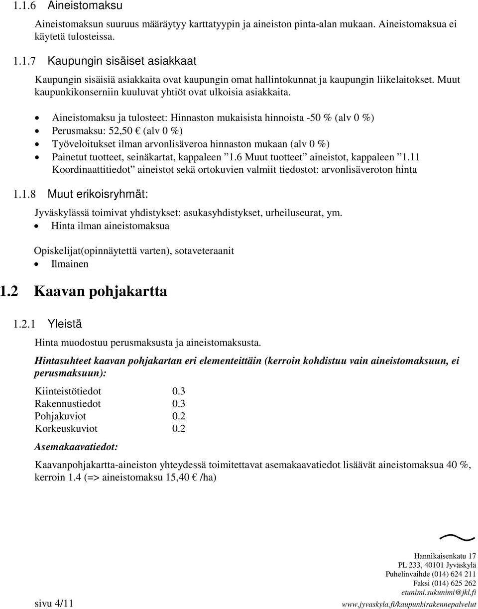 Aineistomaksu ja tulosteet: Hinnaston mukaisista hinnoista -50 % (alv 0 %) Perusmaksu: 52,50 (alv 0 %) Työveloitukset ilman arvonlisäveroa hinnaston mukaan (alv 0 %) Painetut tuotteet, seinäkartat,