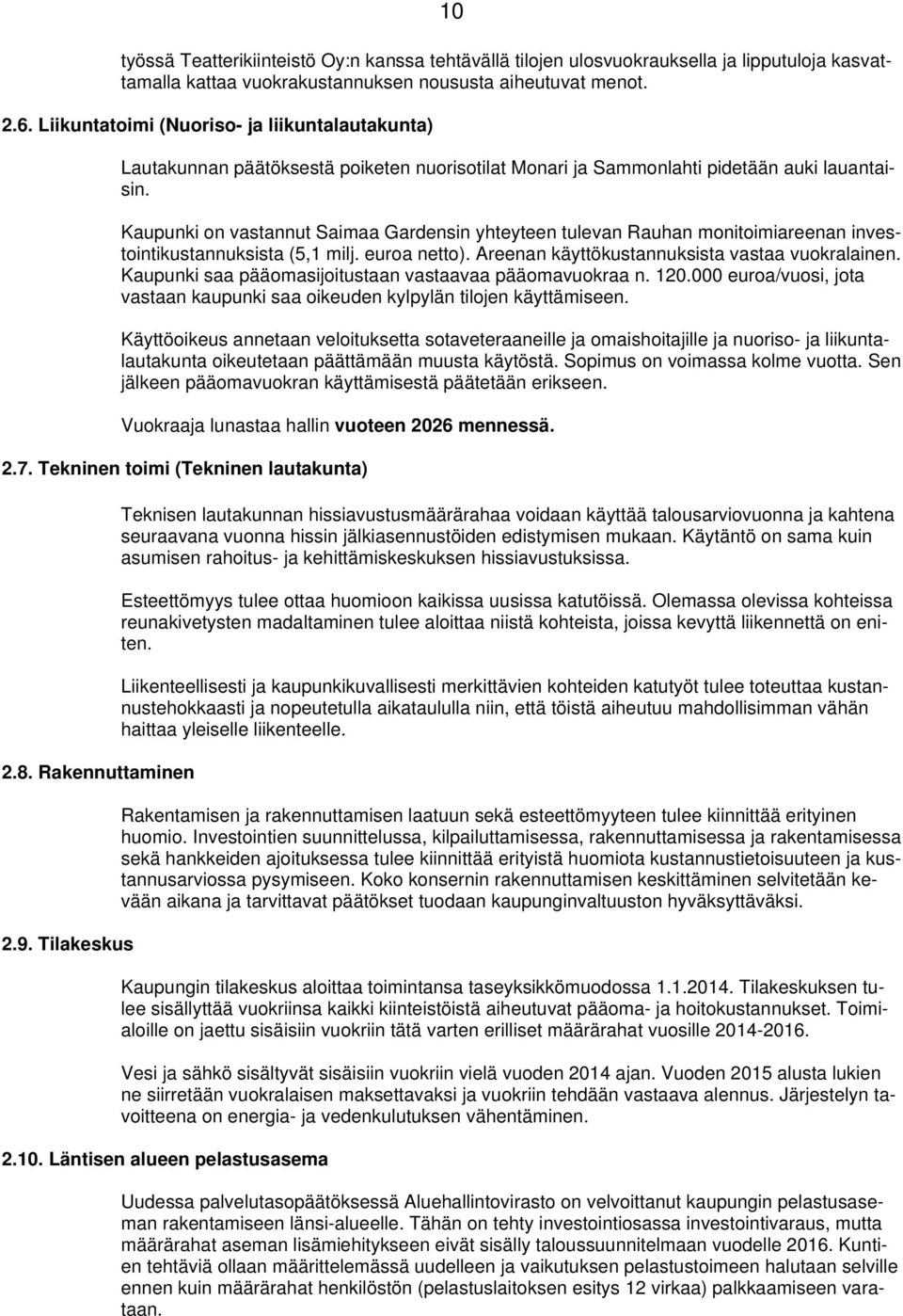 Kaupunki on vastannut Saimaa Gardensin yhteyteen tulevan Rauhan monitoimiareenan investointikustannuksista (5,1 milj. euroa netto). Areenan käyttökustannuksista vastaa vuokralainen.