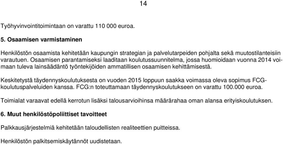 Keskitetystä täydennyskoulutuksesta on vuoden 2015 loppuun saakka voimassa oleva sopimus FCGkoulutuspalveluiden kanssa. FCG:n toteuttamaan täydennyskoulutukseen on varattu 100.000 euroa.