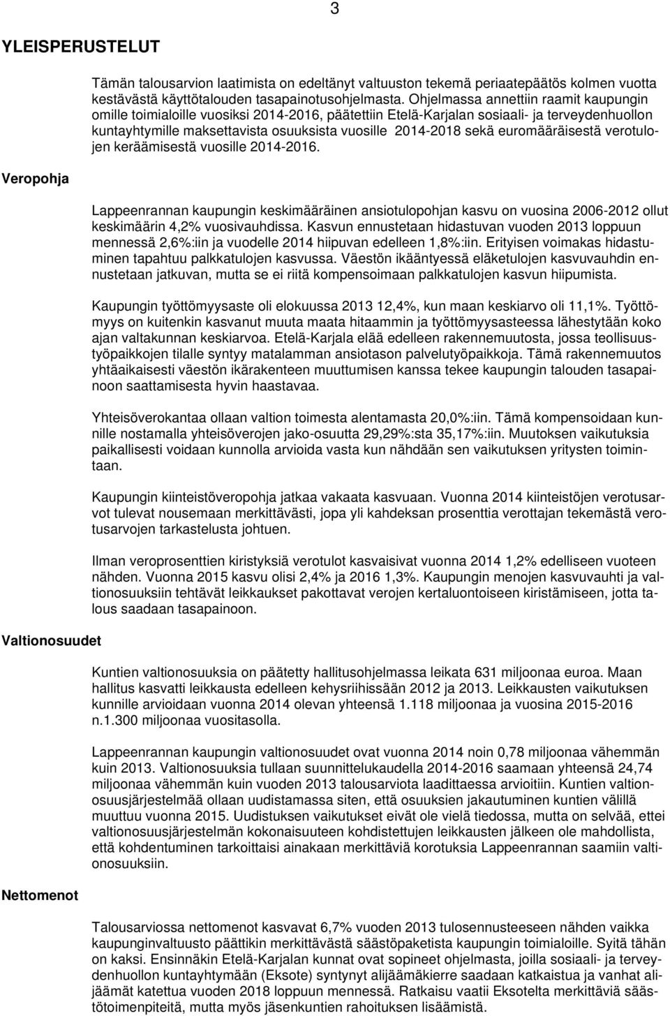 euromääräisestä verotulojen keräämisestä vuosille 2014-2016. Lappeenrannan kaupungin keskimääräinen ansiotulopohjan kasvu on vuosina 2006-2012 ollut keskimäärin 4,2% vuosivauhdissa.