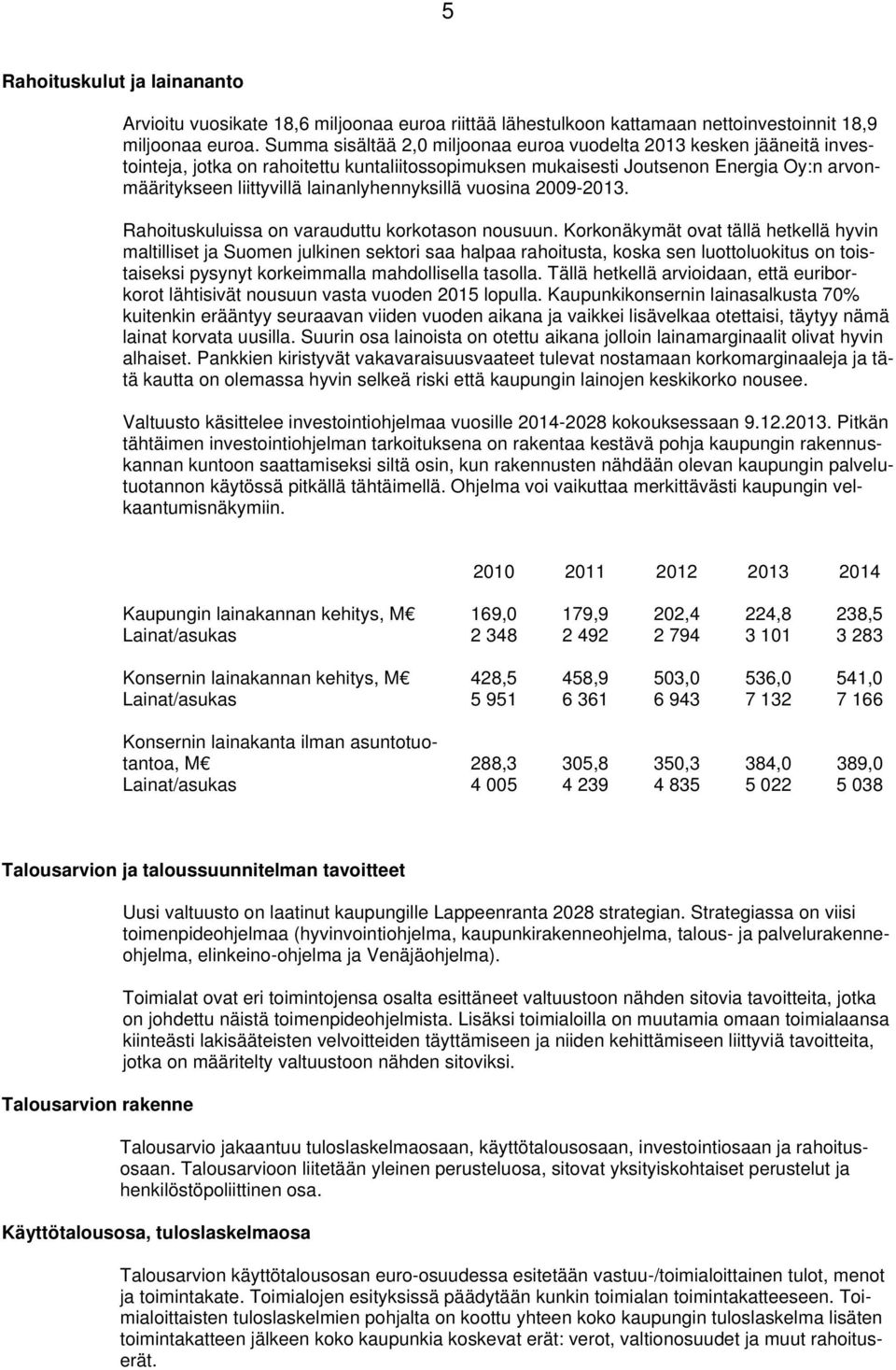 lainanlyhennyksillä vuosina 2009-2013. Rahoituskuluissa on varauduttu korkotason nousuun.