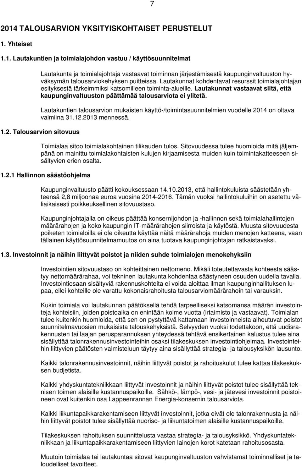 Lautakuntien talousarvion mukaisten käyttö-/toimintasuunnitelmien vuodelle 2014 on oltava valmiina 31.12.2013 mennessä. 1.2. Talousarvion sitovuus Toimialaa sitoo toimialakohtainen tilikauden tulos.