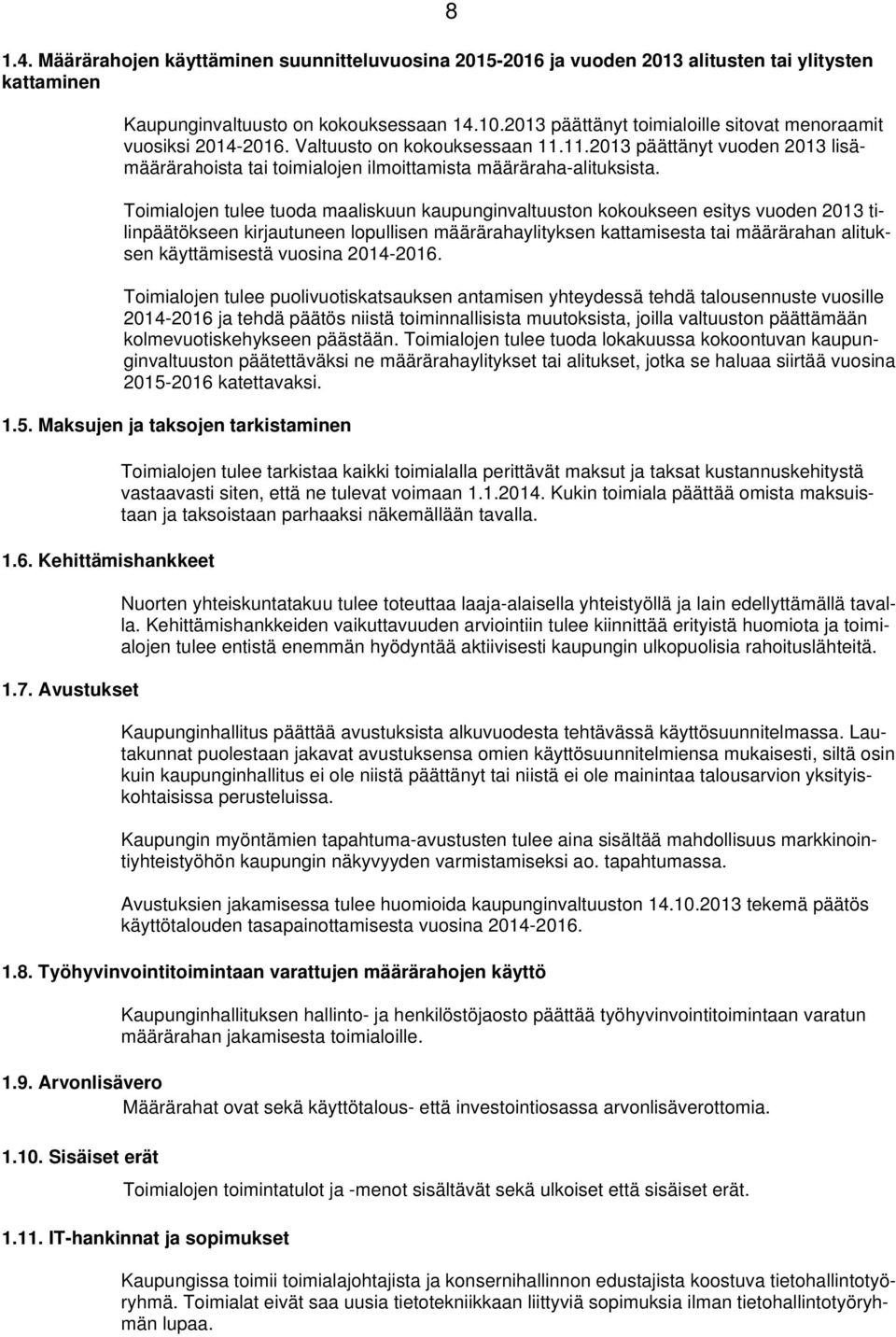 Toimialojen tulee tuoda maaliskuun kaupunginvaltuuston kokoukseen esitys vuoden 2013 tilinpäätökseen kirjautuneen lopullisen määrärahaylityksen kattamisesta tai määrärahan alituksen käyttämisestä